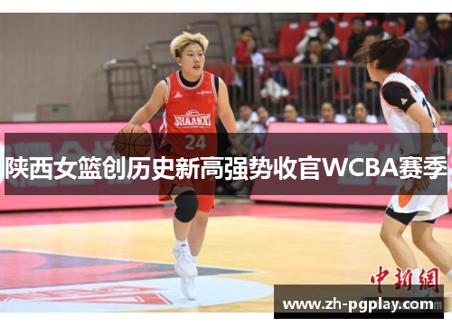 陕西女篮创历史新高强势收官WCBA赛季